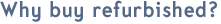 Why Buy Refurbished